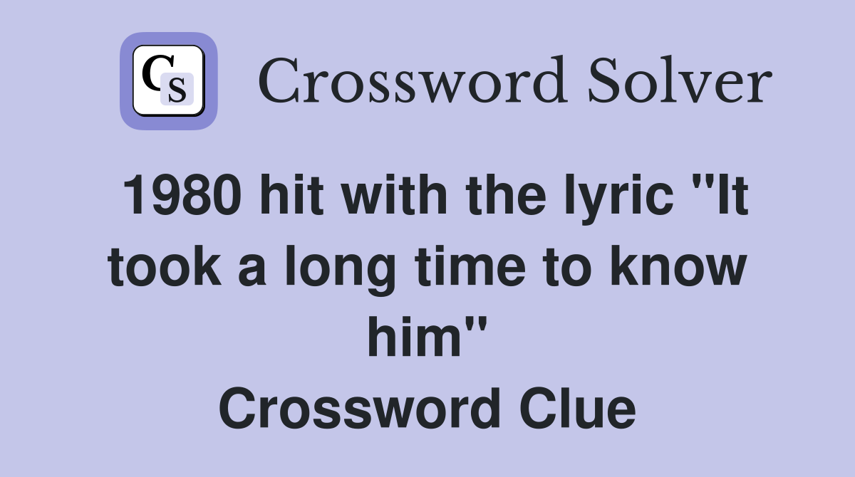 1980 hit with the lyric "It took a long time to know him" Crossword Clue