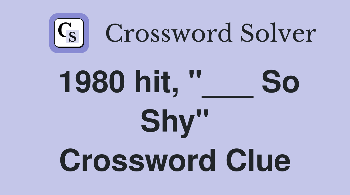 1980 hit, "___ So Shy" Crossword Clue