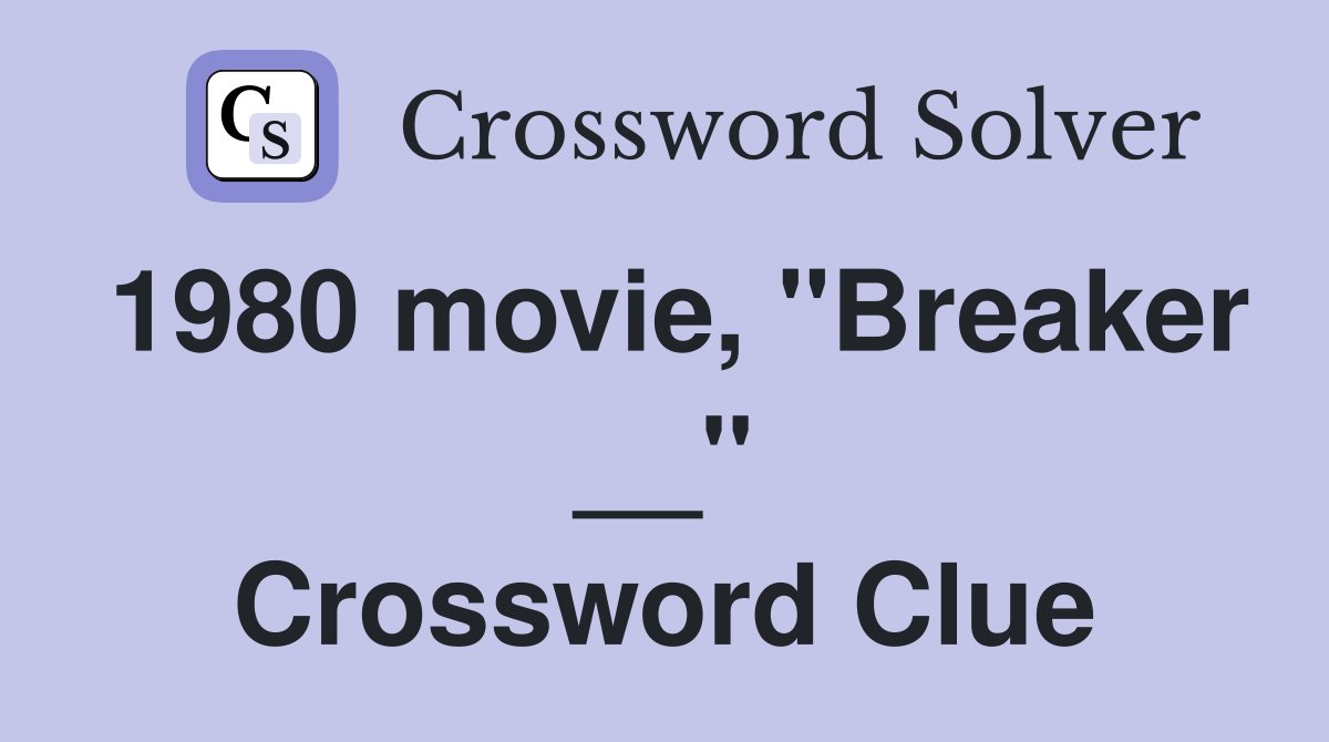 1980 movie, "Breaker __" Crossword Clue