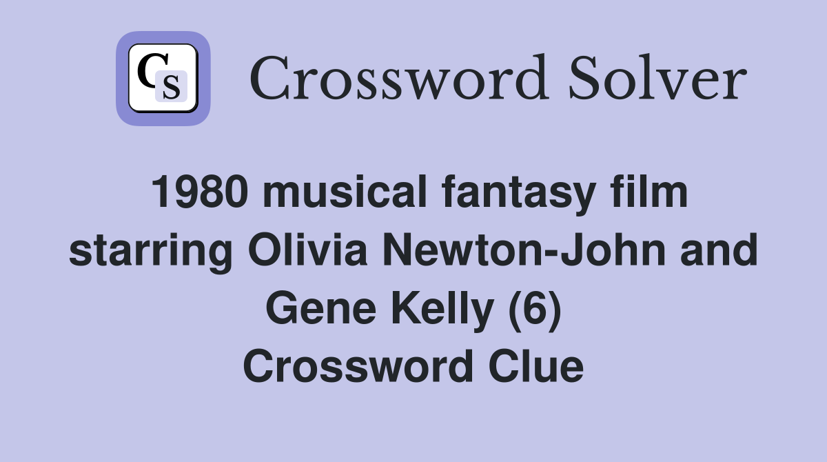 1980 musical fantasy film starring Olivia Newton-John and Gene Kelly (6) Crossword Clue