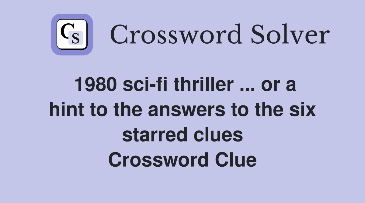 1980 sci-fi thriller ... or a hint to the answers to the six starred clues Crossword Clue