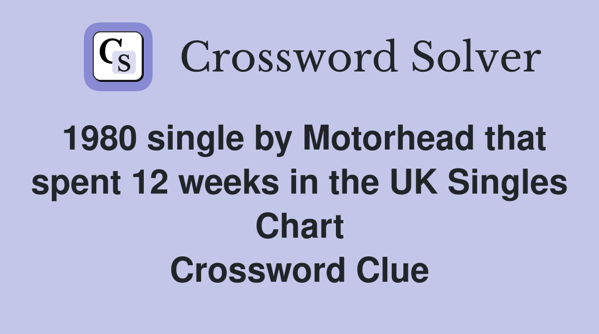 1980 single by Motorhead that spent 12 weeks in the UK Singles Chart Crossword Clue