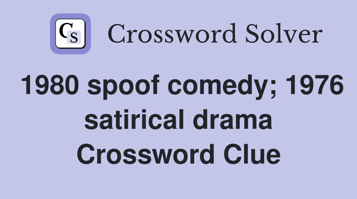 1980 spoof comedy; 1976 satirical drama Crossword Clue