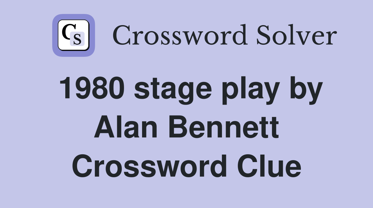 1980 stage play by Alan Bennett Crossword Clue