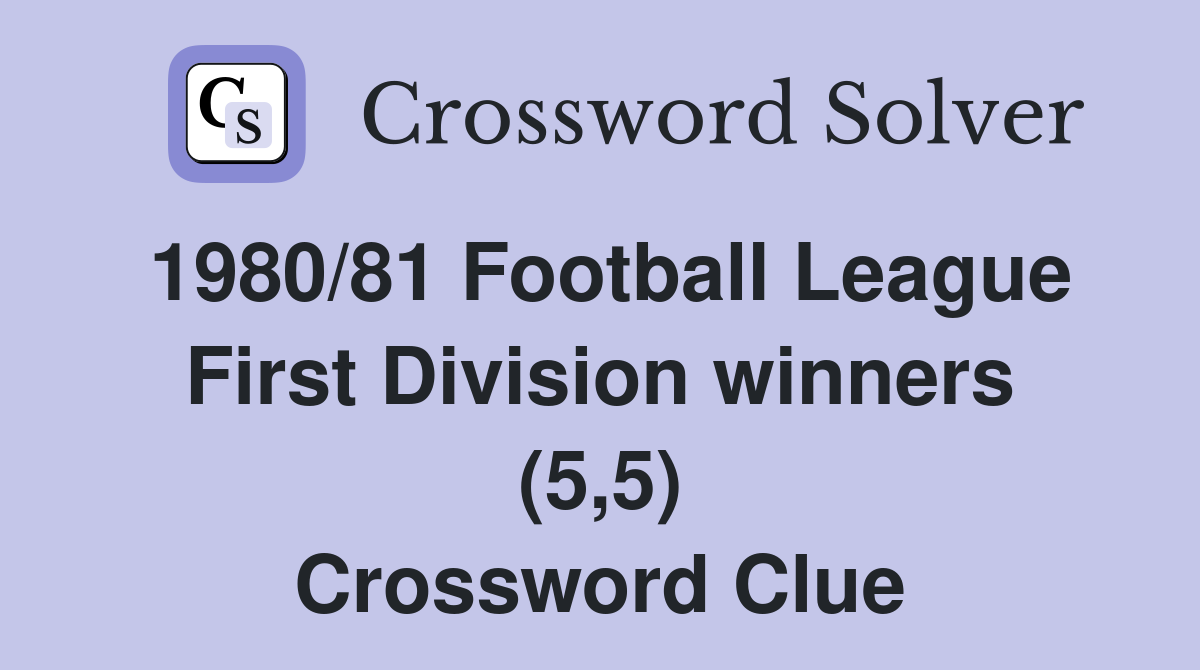 1980/81 Football League First Division winners (5,5) Crossword Clue