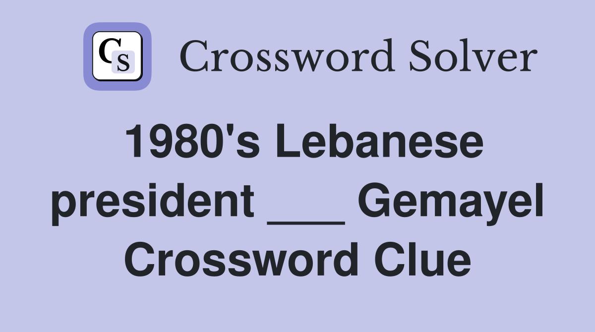 1980's Lebanese president ___ Gemayel Crossword Clue
