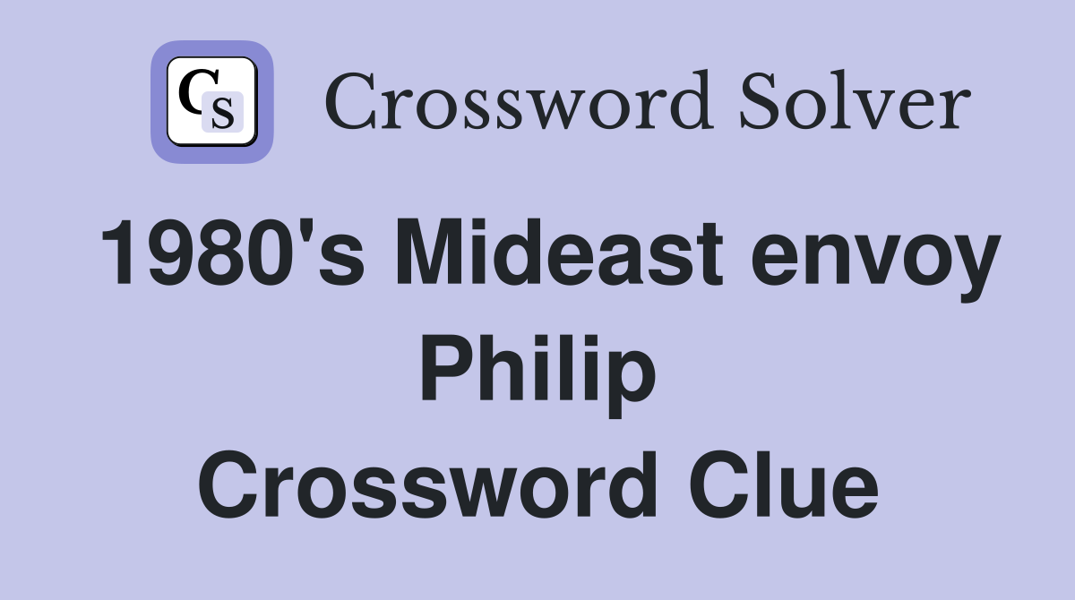 1980's Mideast envoy Philip Crossword Clue