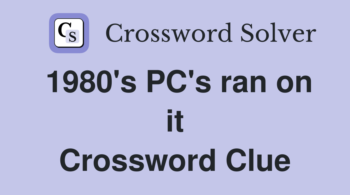 1980's PC's ran on it Crossword Clue