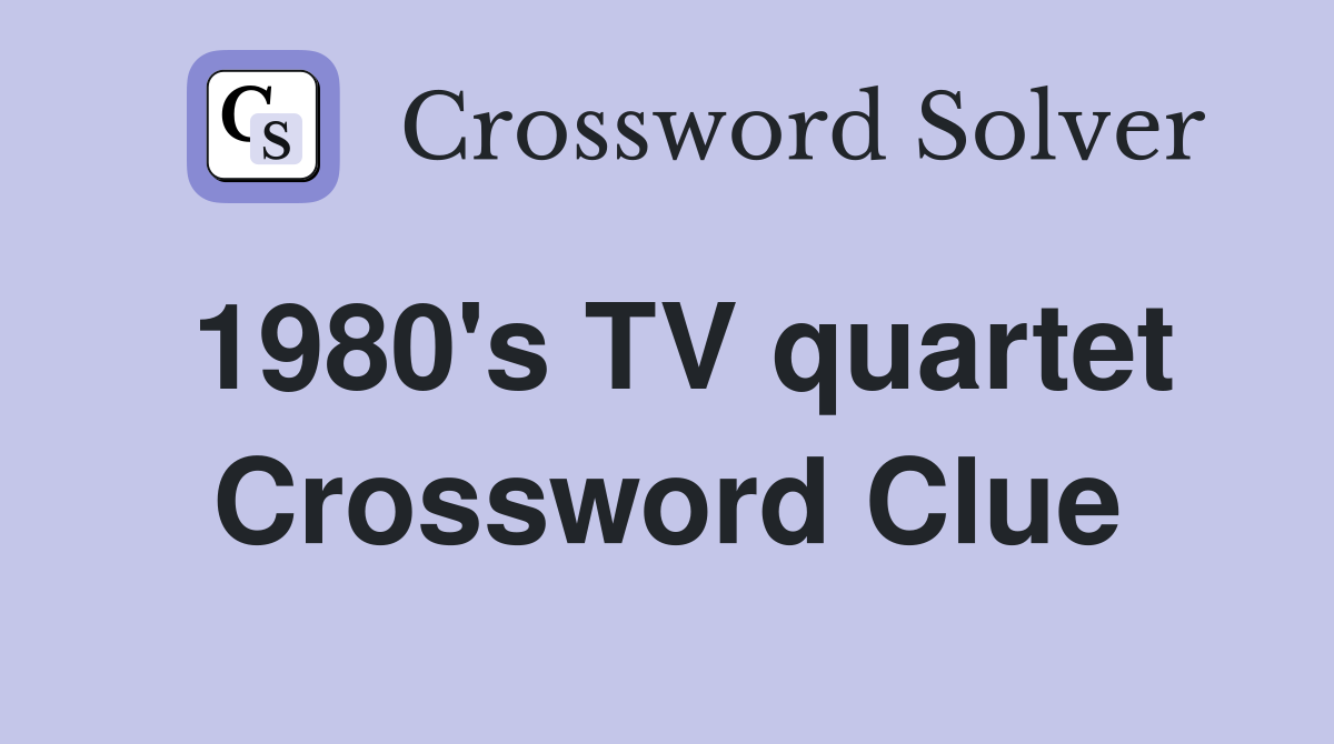 1980's TV quartet Crossword Clue