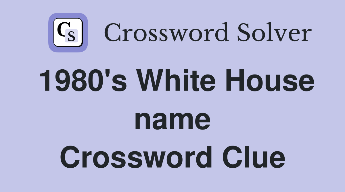 1980's White House name Crossword Clue
