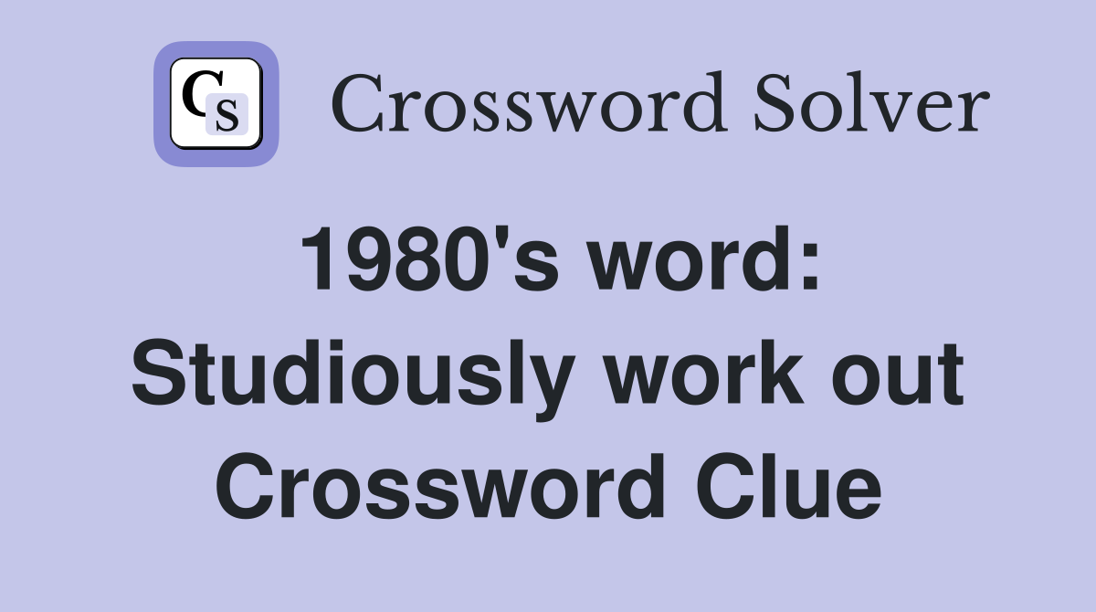 1980's word: Studiously work out Crossword Clue