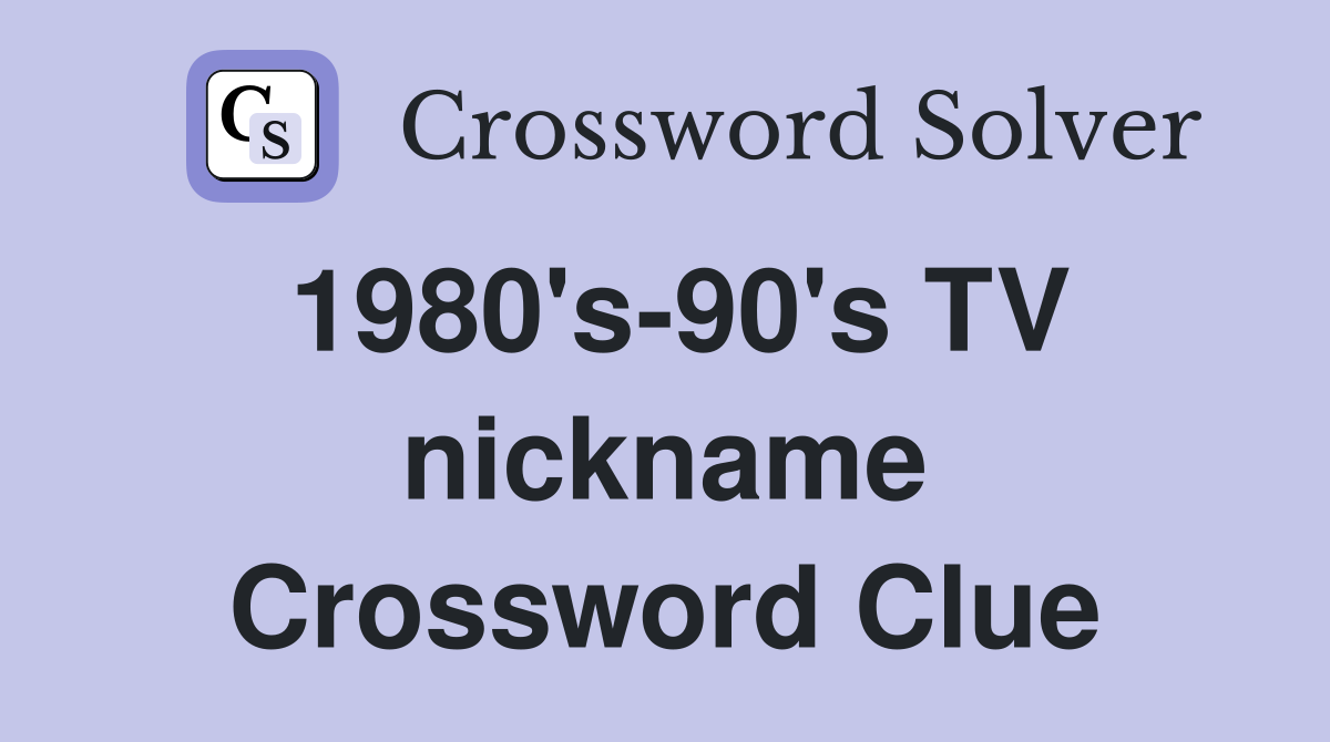 1980's-90's TV nickname Crossword Clue