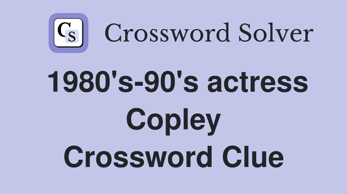 1980's-90's actress Copley Crossword Clue