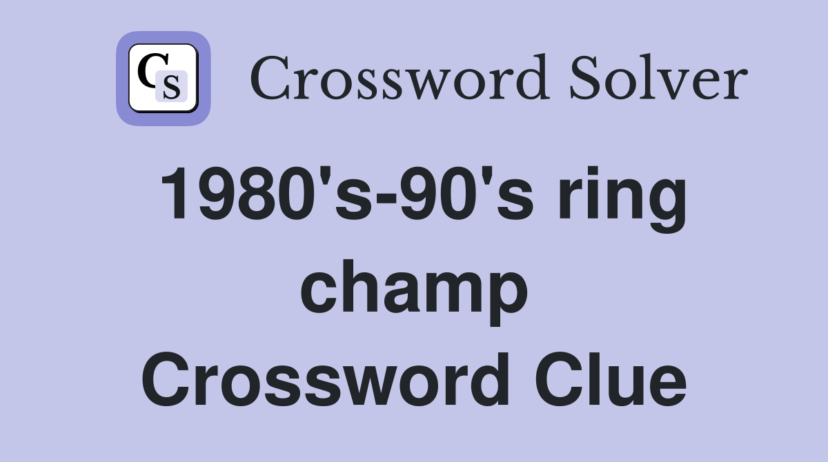 1980's-90's ring champ Crossword Clue