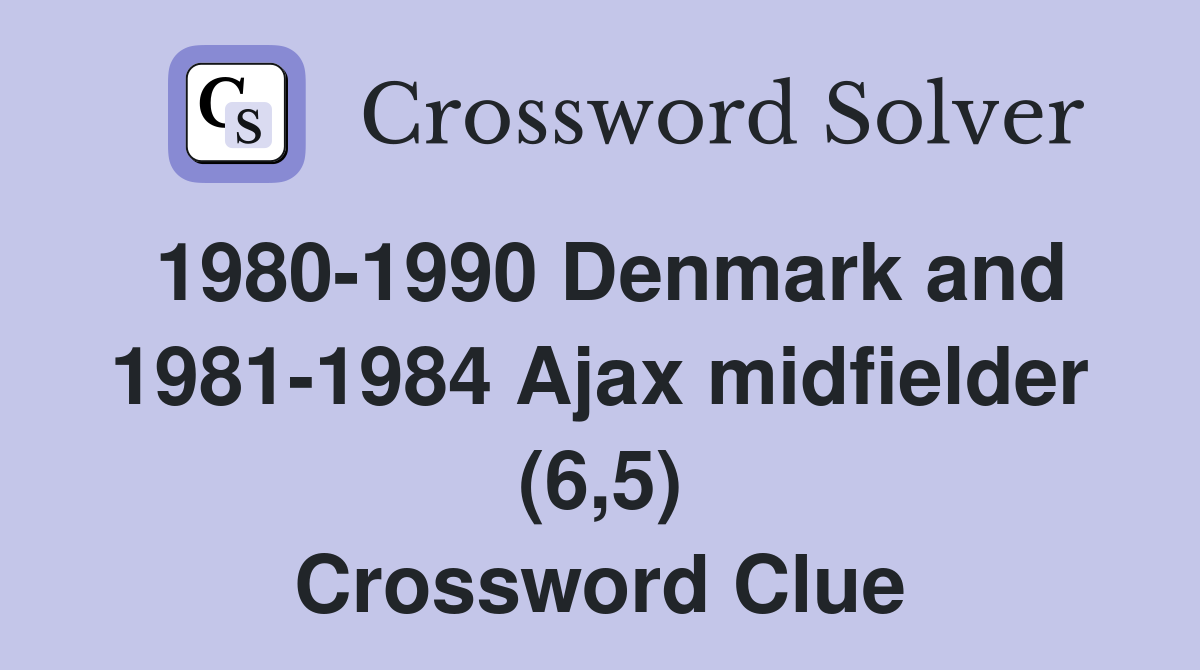 1980-1990 Denmark and 1981-1984 Ajax midfielder (6,5) Crossword Clue