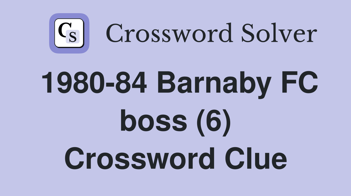 1980-84 Barnaby FC boss (6) Crossword Clue
