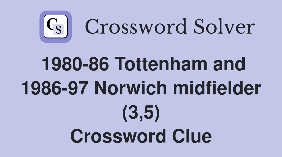 1980-86 Tottenham and 1986-97 Norwich midfielder (3,5) Crossword Clue