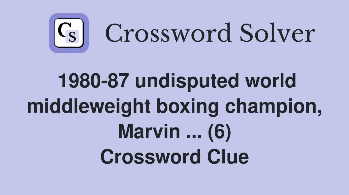 1980-87 undisputed world middleweight boxing champion, Marvin ... (6) Crossword Clue