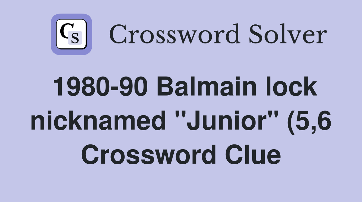 1980 90 Balmain lock nicknamed quot Junior quot (5 6) Crossword Clue Answers 1980 90 Balmain lock nicknamed quot Junior quot (5 6) Crossword Clue Answers