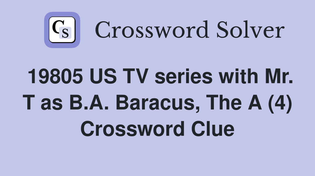 19805 US TV series with Mr. T as B.A. Baracus, The A (4) Crossword Clue