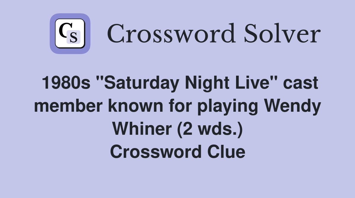 1980s "Saturday Night Live" cast member known for playing Wendy Whiner (2 wds.) Crossword Clue