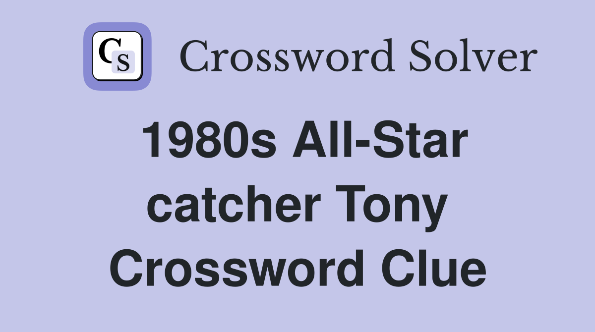 1980s All-Star catcher Tony Crossword Clue