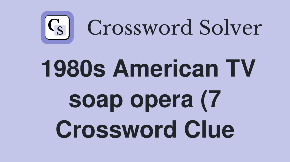 1980s American TV soap opera (7) Crossword Clue Answers Crossword 1980s American TV soap opera (7) Crossword Clue Answers Crossword