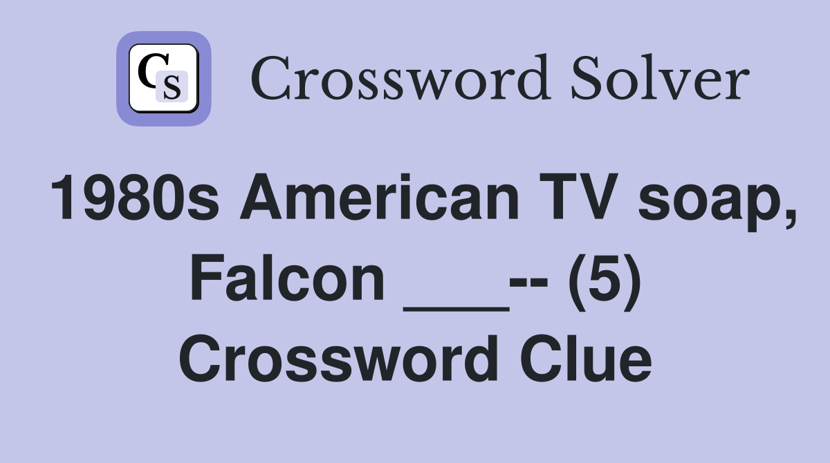1980s American TV soap, Falcon ___-- (5) Crossword Clue