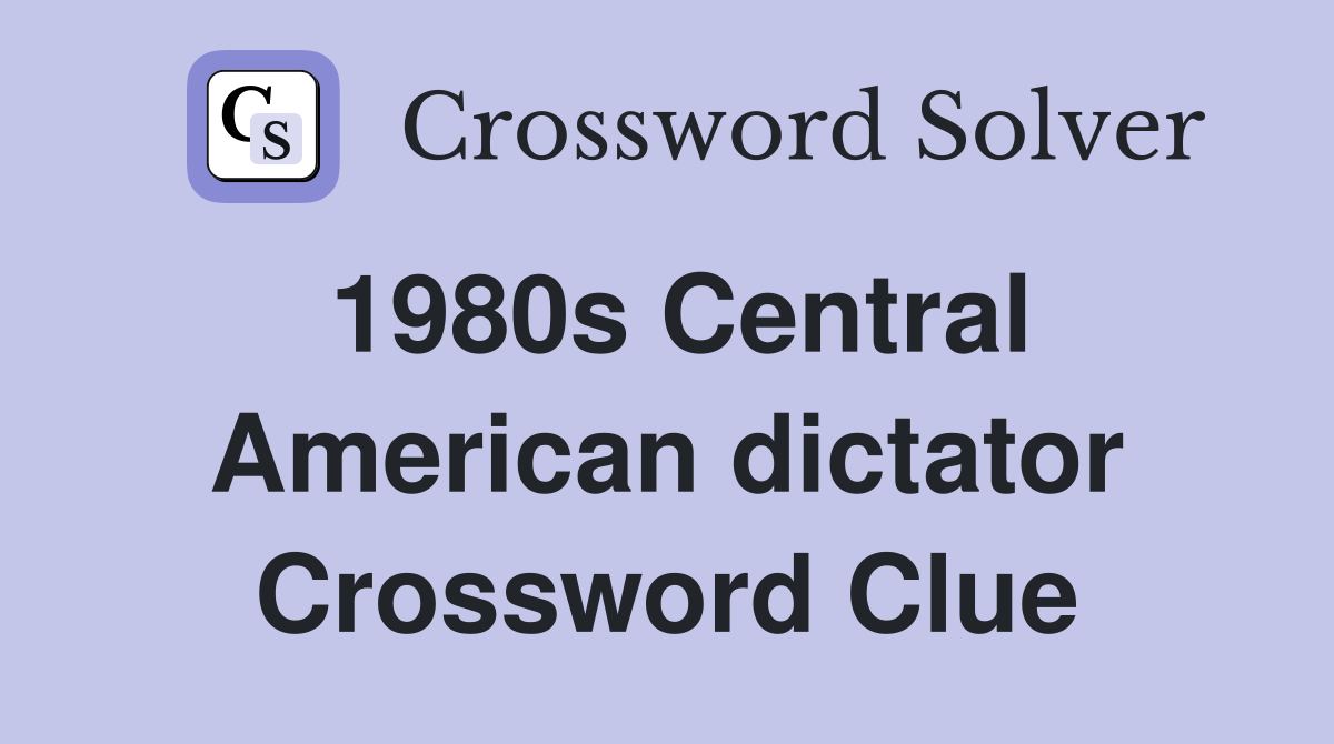 1980s Central American dictator Crossword Clue