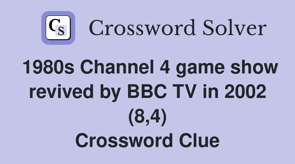 1980s Channel 4 game show revived by BBC TV in 2002 (8,4) Crossword Clue