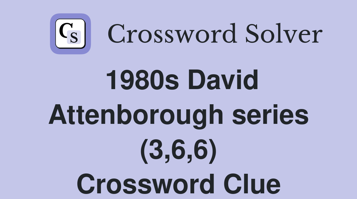 1980s David Attenborough series (3,6,6) Crossword Clue