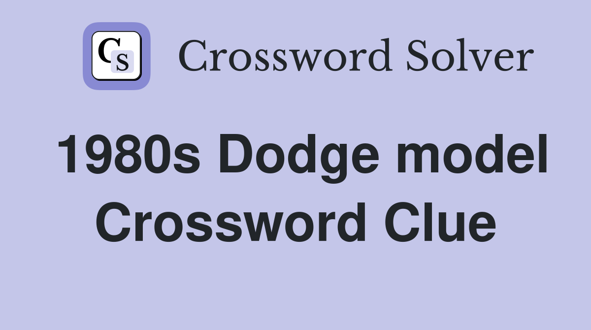 1980s Dodge model Crossword Clue