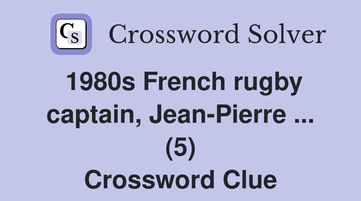 1980s French rugby captain, Jean-Pierre ... (5) Crossword Clue