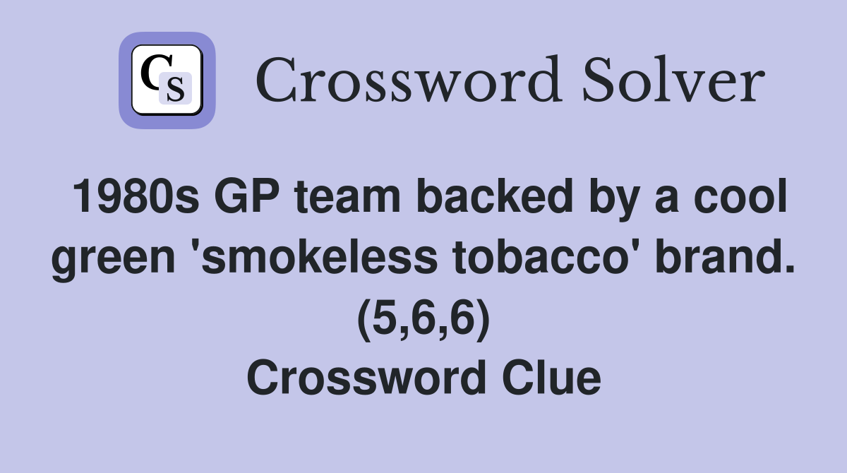 1980s GP team backed by a cool green 'smokeless tobacco' brand. (5,6,6) Crossword Clue