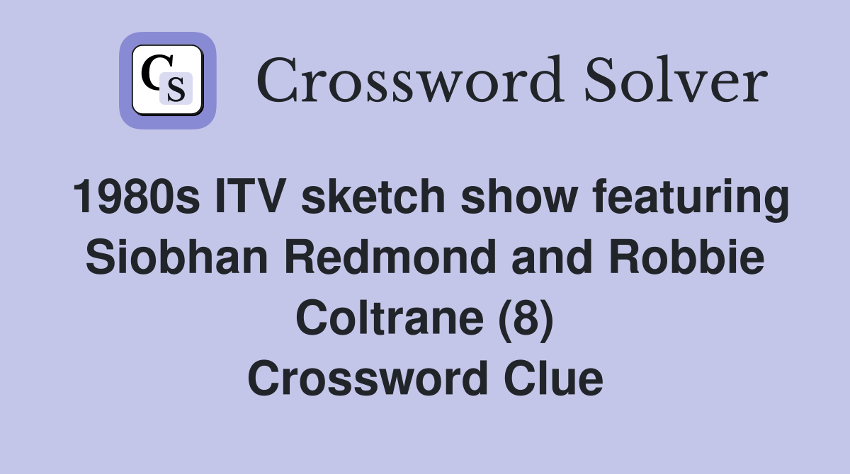 1980s ITV sketch show featuring Siobhan Redmond and Robbie Coltrane (8) Crossword Clue