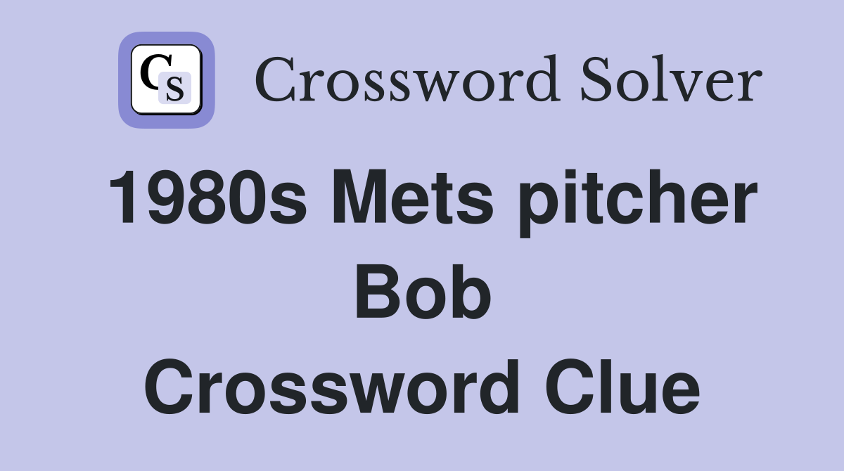 1980s Mets pitcher Bob Crossword Clue