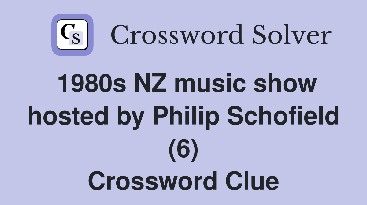 1980s NZ music show hosted by Philip Schofield (6) Crossword Clue