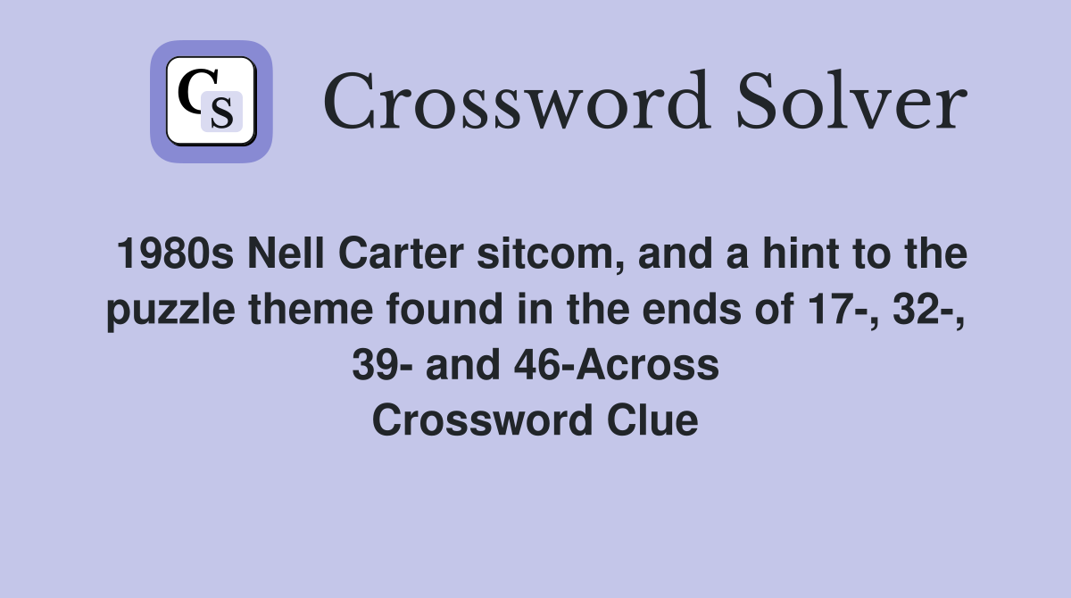 1980s Nell Carter sitcom, and a hint to the puzzle theme found in the ends of 17-, 32-, 39- and 46-Across Crossword Clue