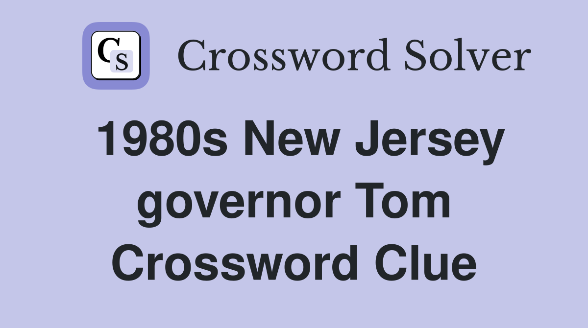1980s New Jersey governor Tom Crossword Clue
