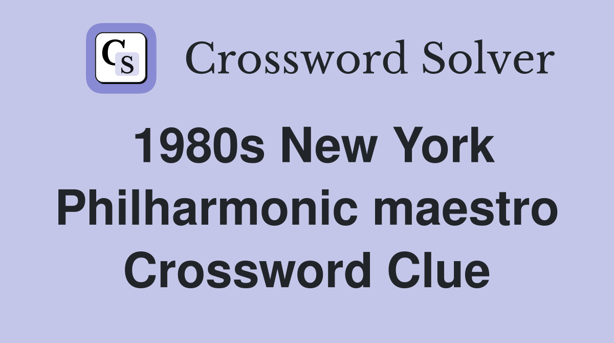 1980s New York Philharmonic maestro Crossword Clue