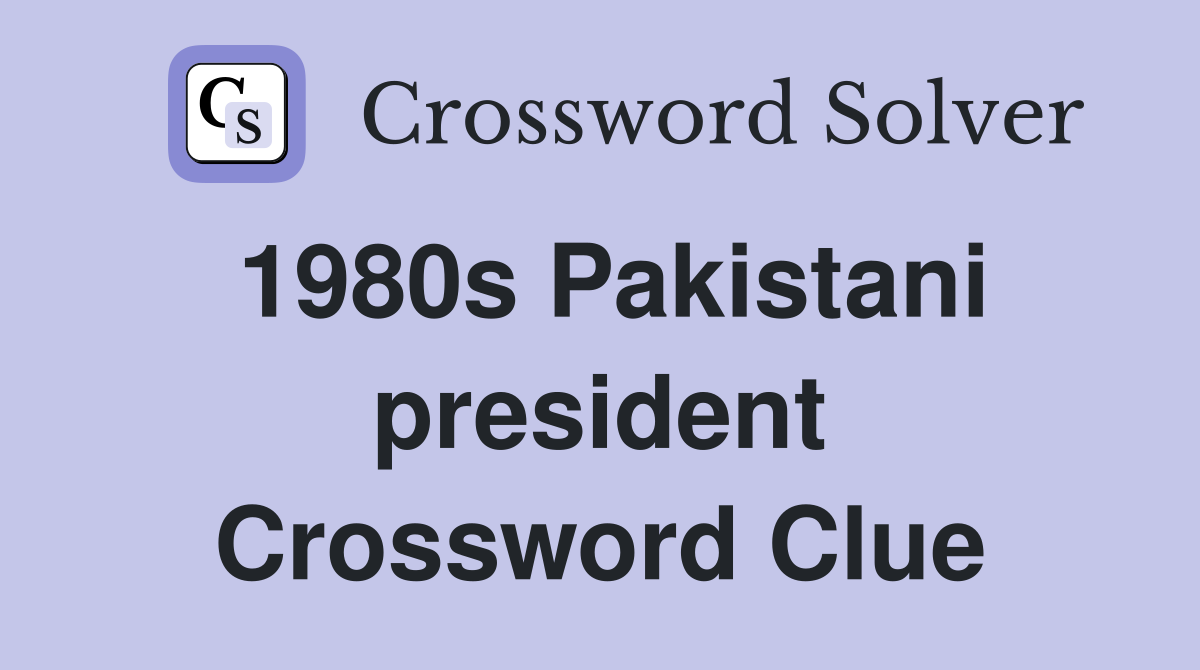 1980s Pakistani president Crossword Clue