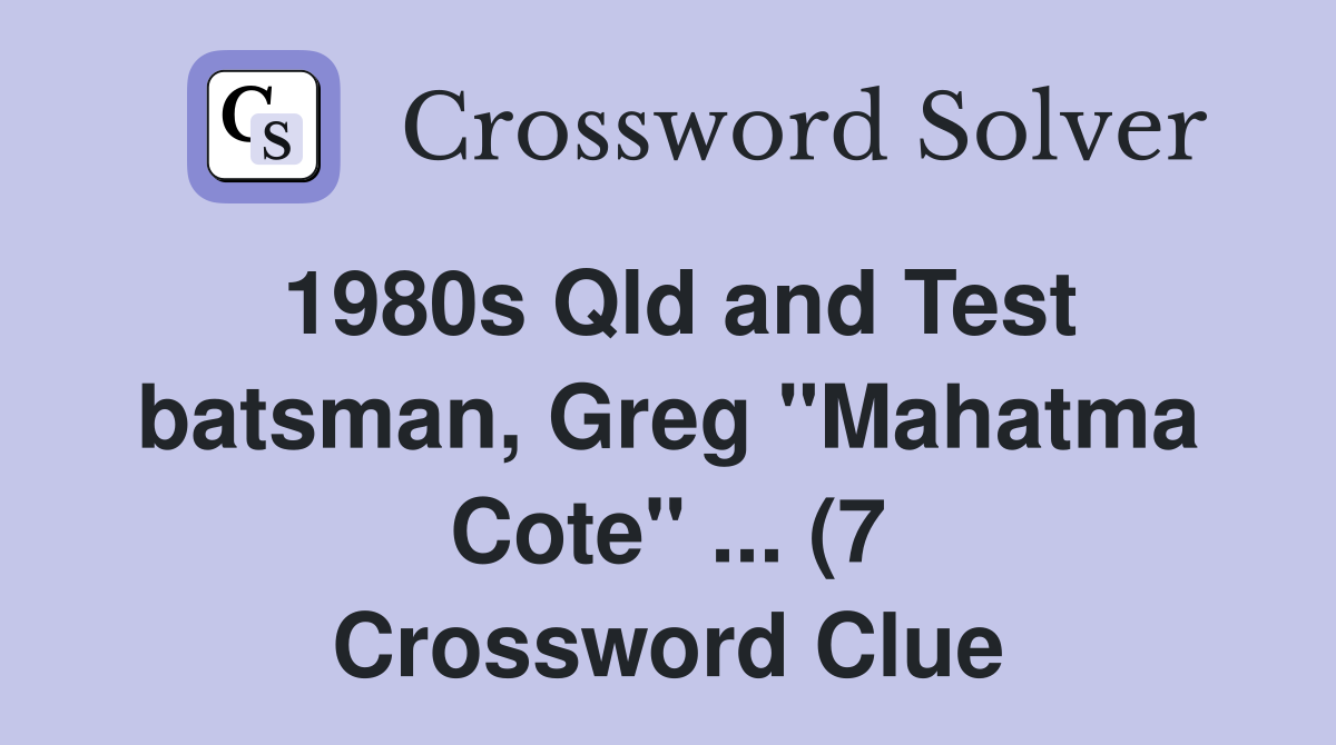 1980s Qld and Test batsman Greg quot Mahatma Cote quot (7) Crossword 1980s Qld and Test batsman Greg quot Mahatma Cote quot (7) Crossword