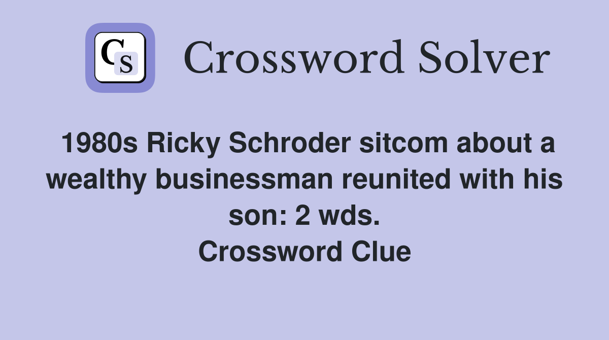 1980s Ricky Schroder sitcom about a wealthy businessman reunited with his son: 2 wds. Crossword Clue