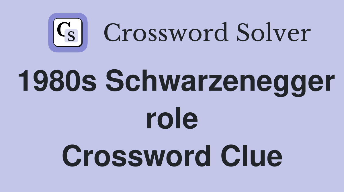 1980s Schwarzenegger role Crossword Clue