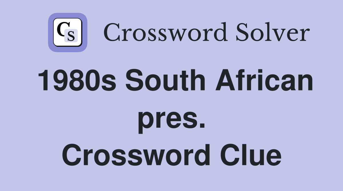 1980s South African pres. Crossword Clue