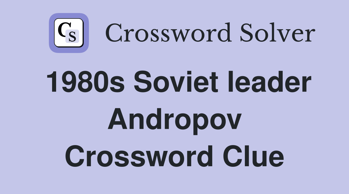 1980s Soviet leader Andropov Crossword Clue