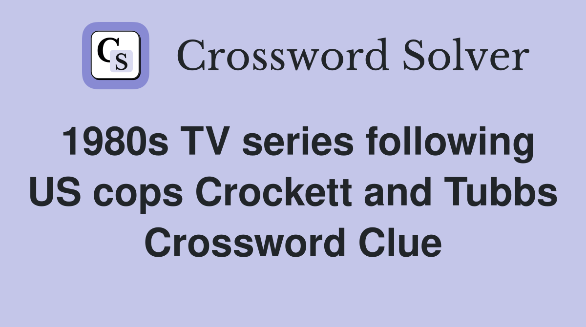 1980s TV series following US cops Crockett and Tubbs Crossword Clue