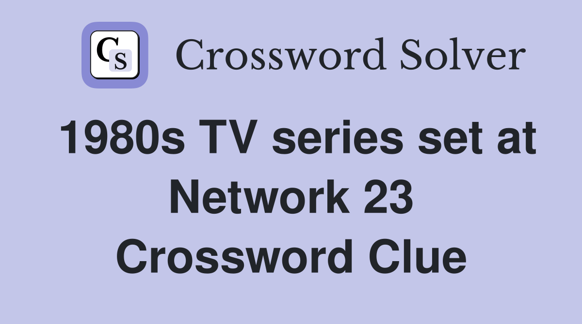 1980s TV series set at Network 23 Crossword Clue