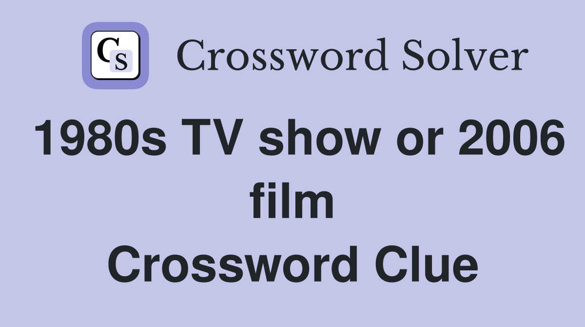 1980s TV show or 2006 film Crossword Clue