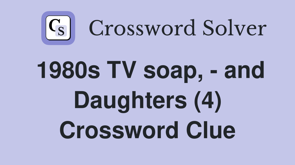 1980s TV soap, - and Daughters (4) Crossword Clue